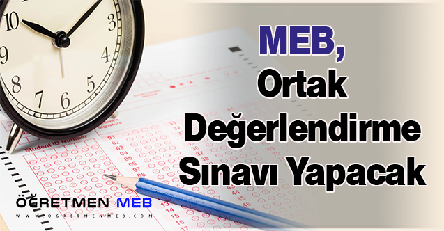 MEB, Ortak Değerlendirme Sınavı Yapacak