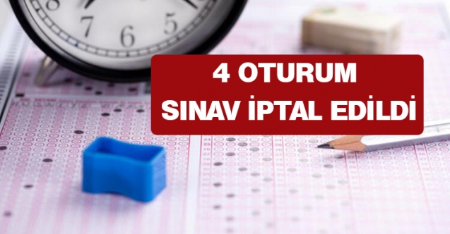 4 Oturum sınav iptal edildi