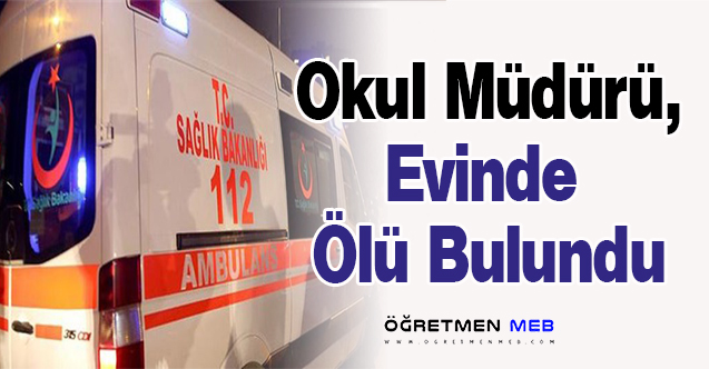 Okul Müdürü, Evinde Ölü Bulundu