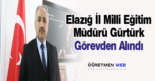 Elazığ İl MEM Müdürü Feyzi Gürtürk Görevden Alındı