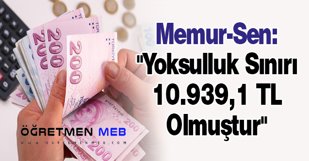 Memur-Sen: ''Yoksulluk Sınırı 10.939,1 TL Olmuştur''