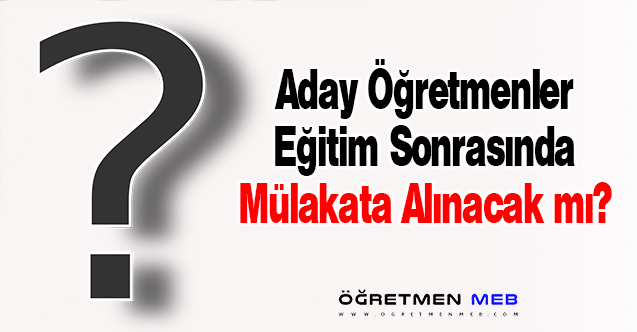 Aday Öğretmenler Mülakata Alınacak Mı?