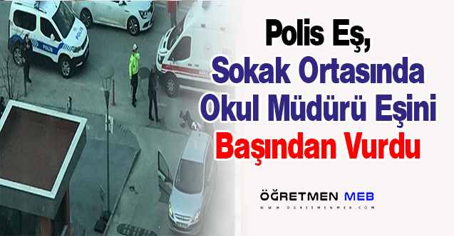 Polis Memuru, Okul Müdürü Eşini Başından Vurdu