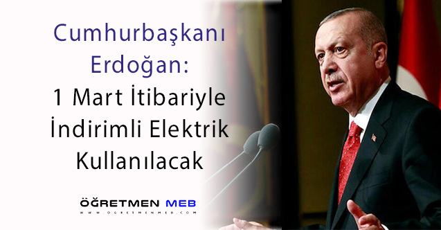 Erdoğan'dan Açıklama: 1 Mart'tan İtibaren İndirimli Elektrik