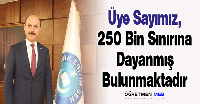 Talip Geylan: ''Üye Sayımız, 250 Bin Sınırına Dayanmış Bulunmaktadır''