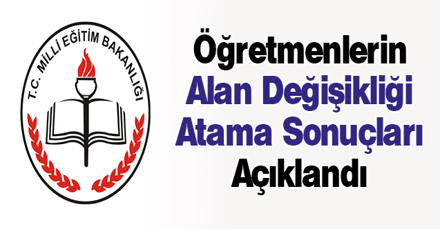 Öğretmenlerin Alan Değişikliği Atama Sonuçları Açıklandı