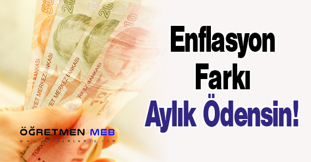 Enflasyon Farkı Aylık Ödensin!