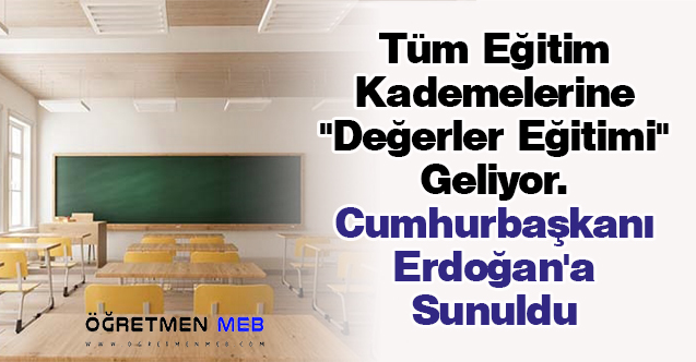 Tüm Eğitim Kademelerine ''Değerler Eğitimi'' Geliyor. Cumhurbaşkanı Erdoğan'a Sunuldu