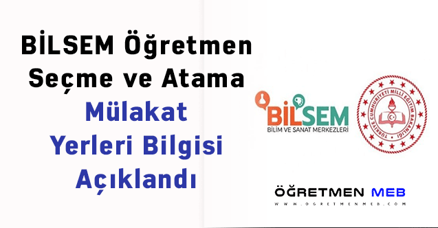 BİLSEM Öğretmen Seçme ve Atama Mülakat Yerleri Bilgisi Açıklandı