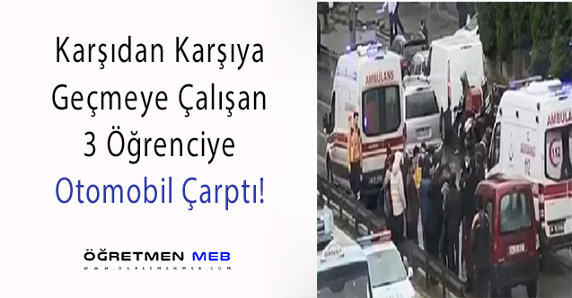 İstanbul'da 3 Öğrenciye Otomobil Çarptı