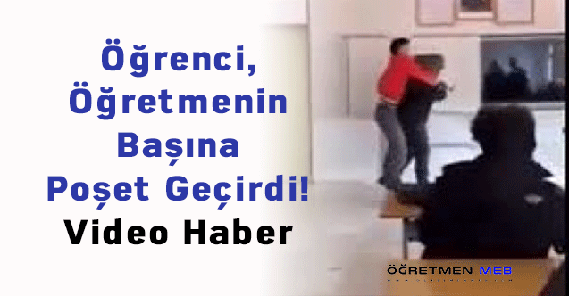 Öğrenci, Öğretmenin Başına Poşet Geçirdi! Video Haber