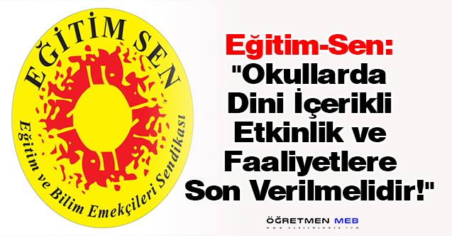 Eğitim-Sen: ''Okullarda Dini İçerikli Etkinlik ve Faaliyetlere Son Verilmelidir!''