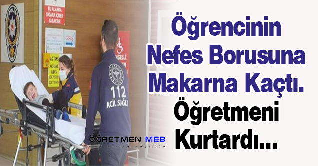 Öğrencinin Nefes Borusuna Makarna Kaçtı. Öğretmeni Kurtardı...