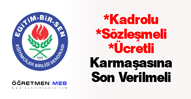 Eğitim-Bir-Sen: ''Kadrolu-Sözleşmeli-Ücretli Karmaşasına Son Verilmeli''