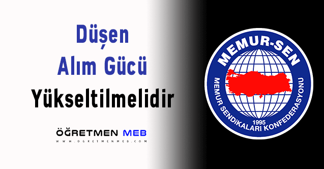 Memur-Sen: ''Düşen Alım Gücü Yükseltilmelidir''