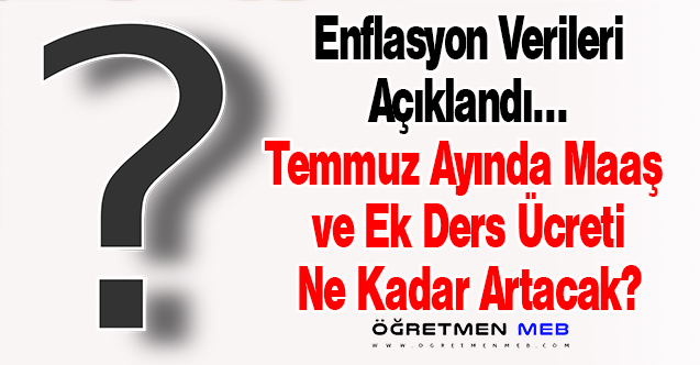 Enflasyon Verileri Açıklandı, Temmuz Zammı Ne Kadar Olacak?