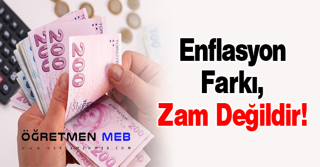 Enflasyon Farkı, Zam Değildir!