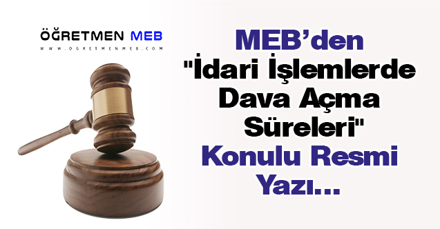 MEB'den ''İdari İşlemlerde Dava Açma Süreleri'' Konulu Resmi Yazı