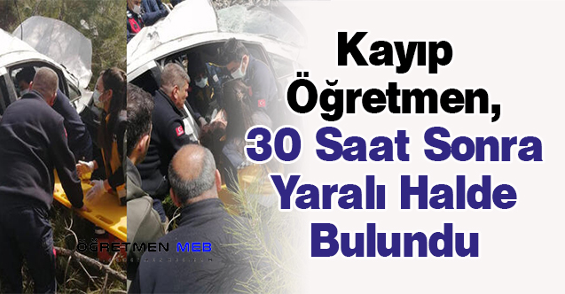 Kayıp Öğretmen, 30 Saat Sonra Yaralı Halde Bulundu