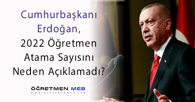 2022'de Kaç Bin Öğretmen Atanacak? Erdoğan, Neden Açıklamadı?