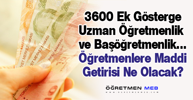 3600 Ek Gösterge, Uzman ve Başöğretmenlik Öğretmenlere Nasıl Yansıyacak?