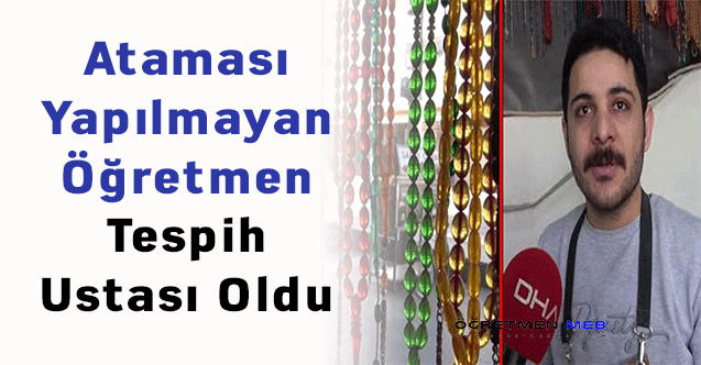 Ataması Yapılmayan Öğretmen Tespih Ustası Oldu