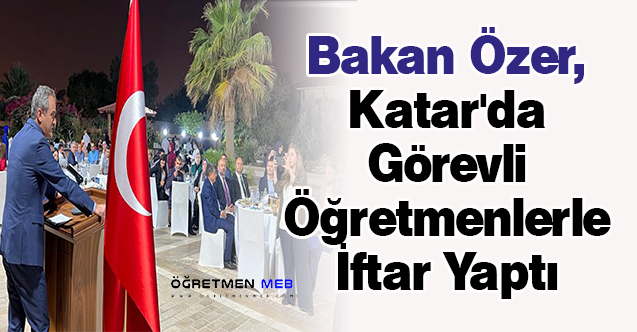 Bakan Özer, Katar'da Görevli Öğretmenlerle İftar Yaptı