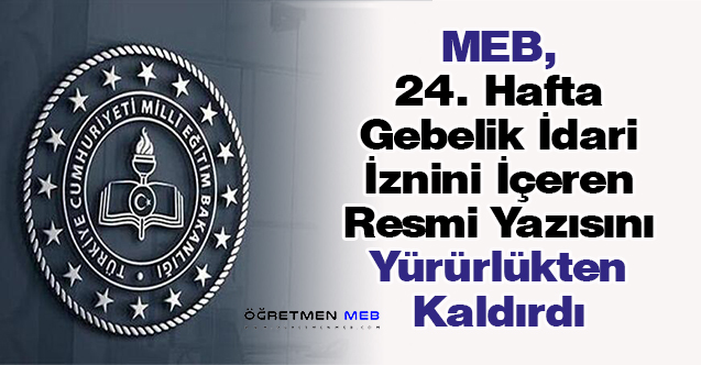 MEB, 24. Hafta Gebelik İdari İznini İçeren Resmi Yazısını Yürürlükten Kaldırdı