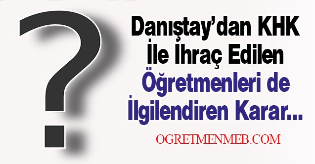 Danıştay’dan İhraç Edilen KHK’lı Öğretmenleri de Kapsayan Karar!