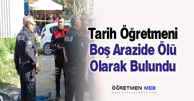 Tarih Öğretmeni, Boş Arazide Ölü Bulundu