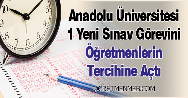 Anadolu Üniversitesi 1 Yeni Sınav Görevini Öğretmenlerin Tercihine Açtı