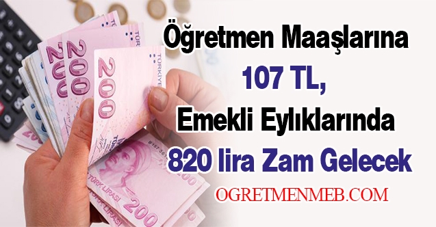 Öğretmen maaşlarına 107 TL,  emekli aylıklarında 820 lira zam gelecek