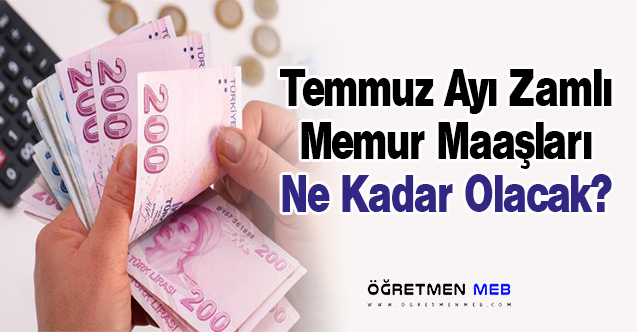 Öğretmenler Dahil 15 Meslek Grubunda Zamlı Temmuz Maaşları