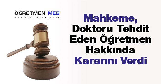 Doktoru Tehdit Eden Öğretmen Hakkında Mahkeme Kararı