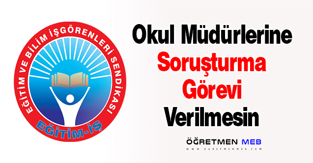 Okul Müdürlerine Soruşturma Görevi Verilmesin