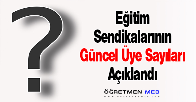 Eğitim Sendikalarının Güncel Üye Sayıları Açıklandı