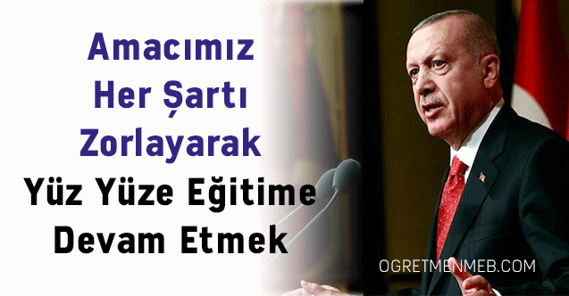 Amacımız Her Şartı Zorlayarak Yüz Yüze Eğitime Devam Etmek