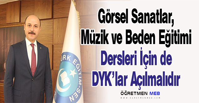 Görsel Sanatlar, Müzik ve Beden Eğitimi Dersleri İçin de DYK’lar Açılmalıdır