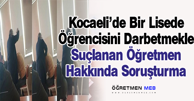 Kocaeli'de Öğrencisini Darp Ettiği İddia Edilen Öğretmene Soruşturma