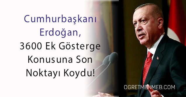 Erdoğan'dan Son Dakika 3600 Ek Gösterge Açıklaması