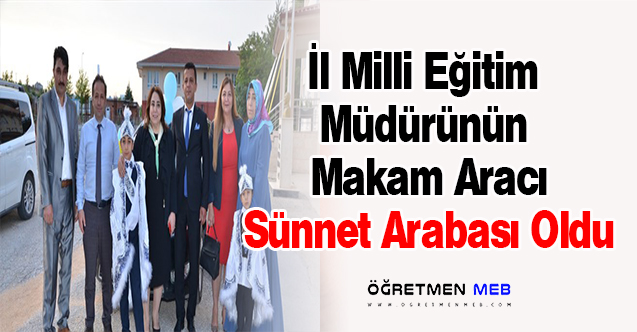 İl MEM Müdürünün Aracı Sünnet Arabası Oldu