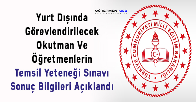 Yurt Dışında Görevlendirilecek Okutman Ve Öğretmenlerin Temsil Yeteneği Sınavı Sonuç Bilgileri Açıklandı