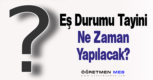 Eş Durumu Tayini Ne Zaman Yapılacak?