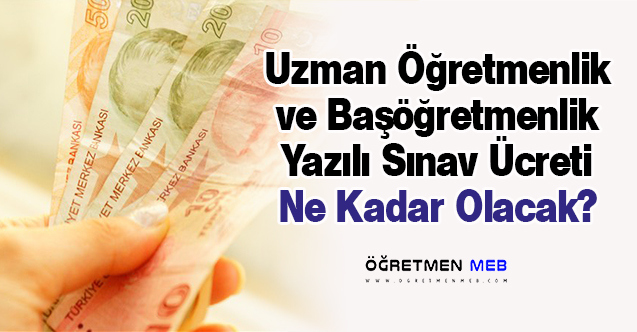 Uzman Öğretmenlik ve Başöğretmenlik Yazılı Sınav Giriş Ücreti Ne Kadar Olacak?