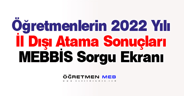 2022 MEB İl Dışı Tayin Sonuçları - MEBBİS Sorgu Ekranı