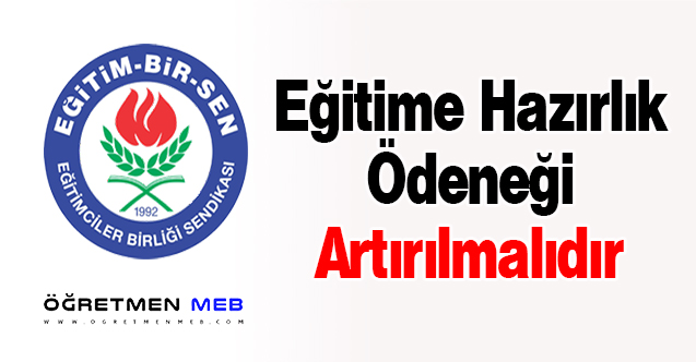 Eğitim-Bir-Sen: ''Eğitime Hazırlık Ödeneği Artırılmalıdır''