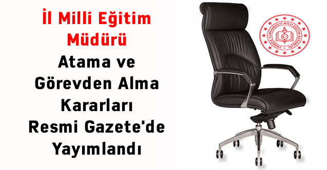 İl Milli Eğitim Müdürü Atama ve Görevden Alma Kararları Resmi Gazete'de Yayımlandı