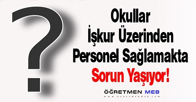 Okullar İşkur Üzerinden Personel Sağlamakta Sorun Yaşıyor!