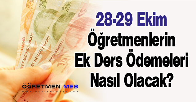 28-29 Ekim Öğretmenlerin Ek Ders Ödemeleri Nasıl Olacak?