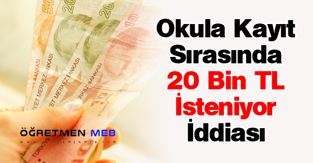 Okula Kayıt Sırasında 20 Bin TL İsteniyor İddiası